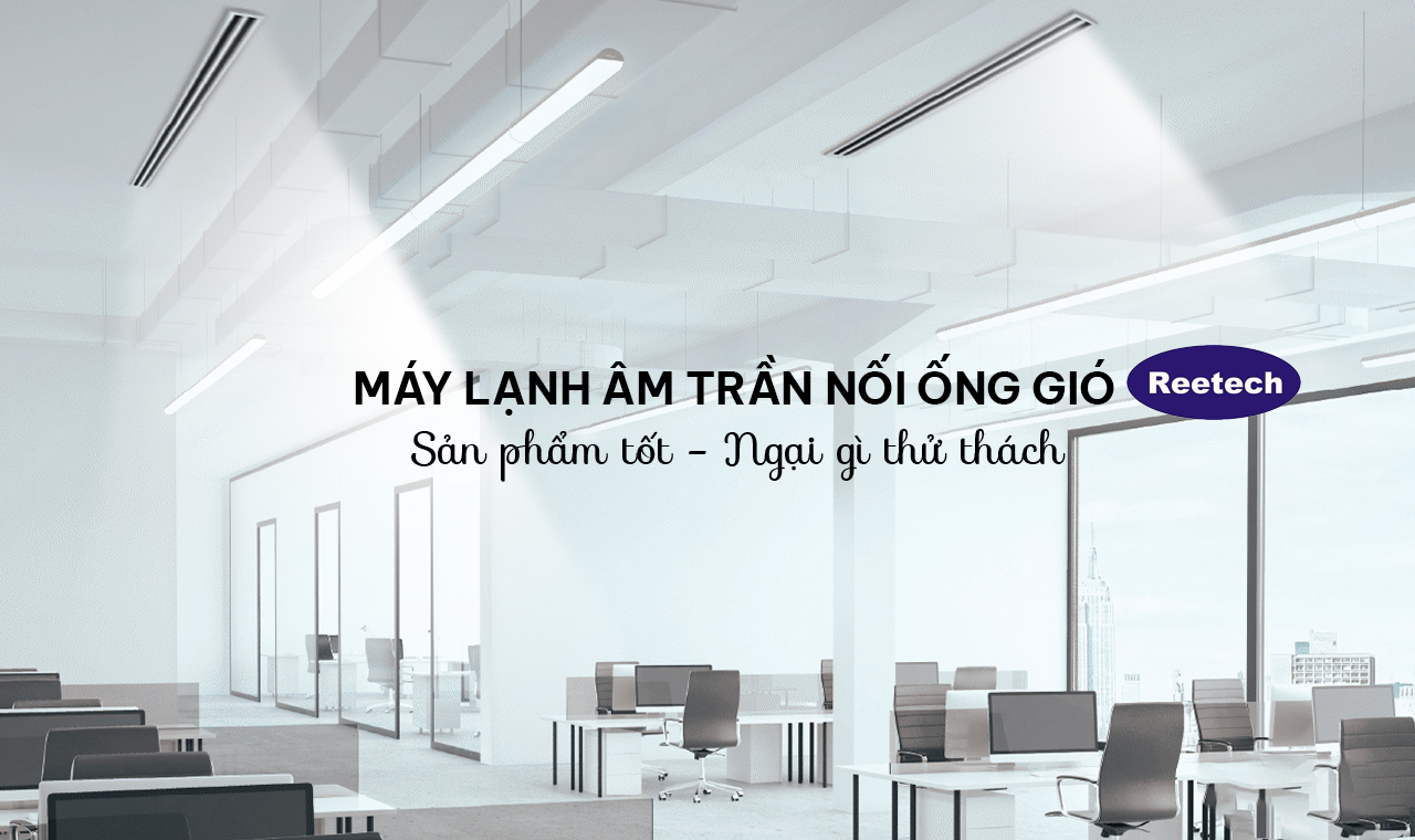 Máy lạnh giấu trần REETECH sản phẩm tốt ngại gì thử thách May-lanh-giau-tran-REETECH-8